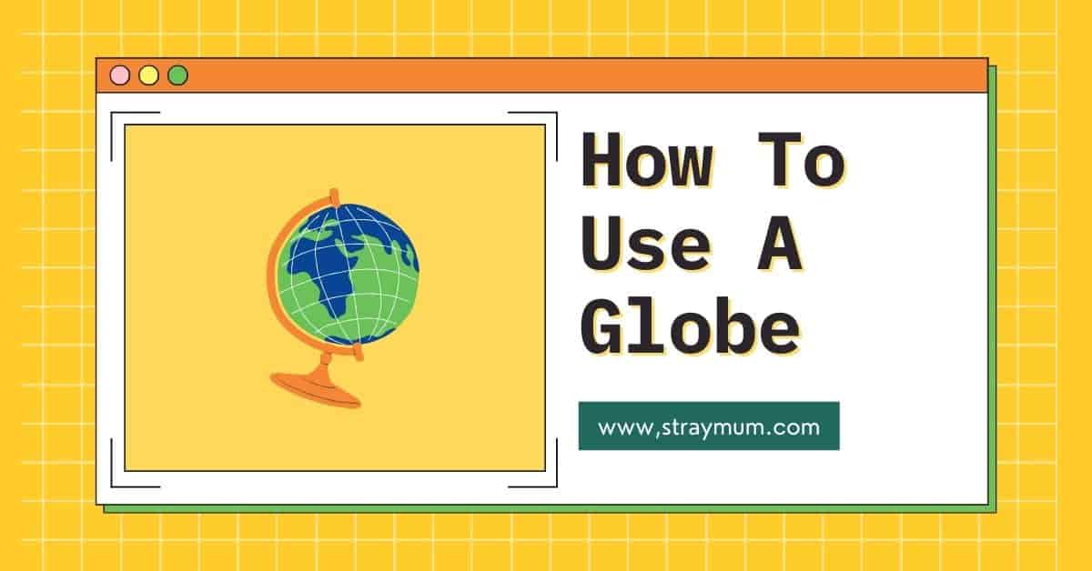How to use a globe